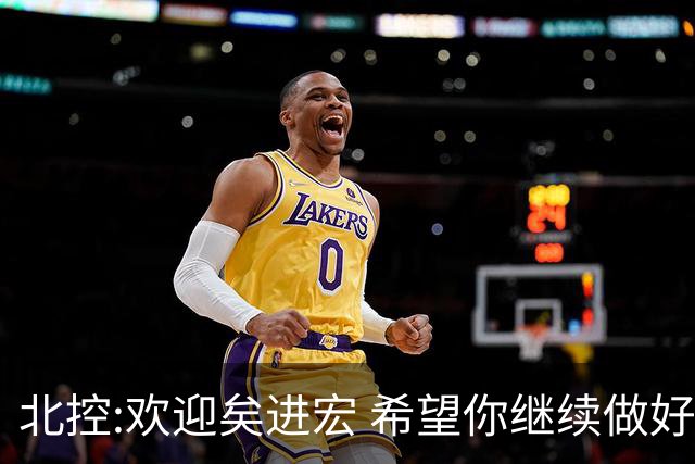 北控:欢迎矣进宏 希望你继续做好篮球推广工作